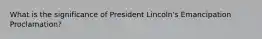 What is the significance of President Lincoln's Emancipation Proclamation?