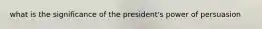 what is the significance of the president's power of persuasion