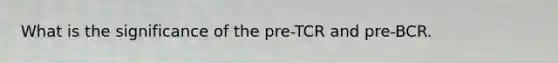 What is the significance of the pre-TCR and pre-BCR.