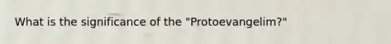 What is the significance of the "Protoevangelim?"