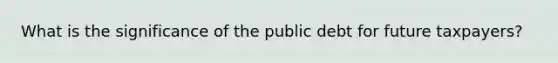 What is the significance of the public debt for future taxpayers?