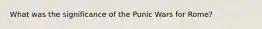 What was the significance of the Punic Wars for Rome?