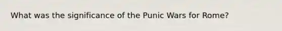 What was the significance of the Punic Wars for Rome?