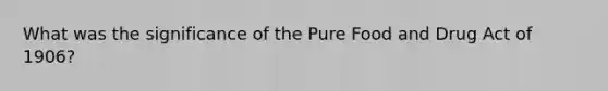 What was the significance of the Pure Food and Drug Act of 1906?