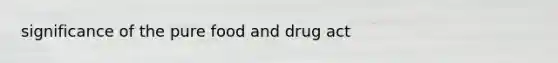 significance of the pure food and drug act