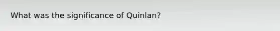 What was the significance of Quinlan?