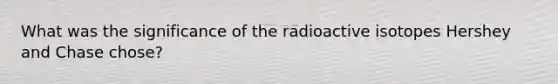 What was the significance of the radioactive isotopes Hershey and Chase chose?