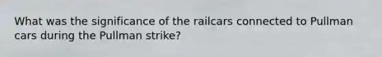 What was the significance of the railcars connected to Pullman cars during the Pullman strike?