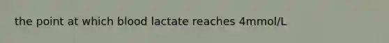 the point at which blood lactate reaches 4mmol/L