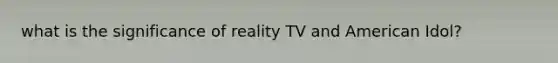 what is the significance of reality TV and American Idol?