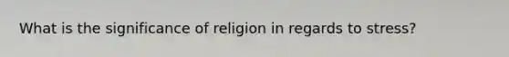 What is the significance of religion in regards to stress?