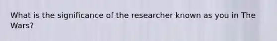 What is the significance of the researcher known as you in The Wars?