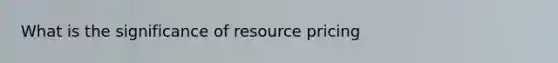 What is the significance of resource pricing