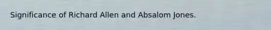 Significance of Richard Allen and Absalom Jones.