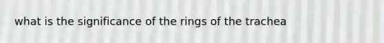 what is the significance of the rings of the trachea