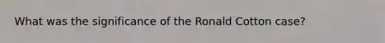 What was the significance of the Ronald Cotton case?