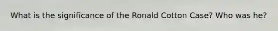 What is the significance of the Ronald Cotton Case? Who was he?