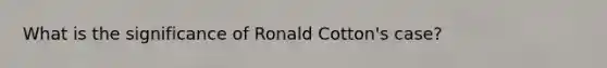 What is the significance of Ronald Cotton's case?