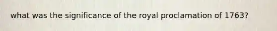 what was the significance of the royal proclamation of 1763?