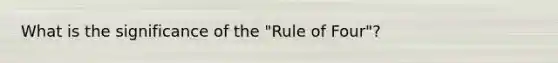 What is the significance of the "Rule of Four"?