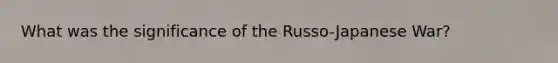 What was the significance of the Russo-Japanese War?