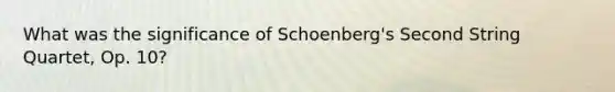 What was the significance of Schoenberg's Second String Quartet, Op. 10?