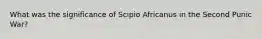 What was the significance of Scipio Africanus in the Second Punic War?