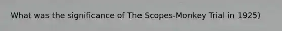 What was the significance of The Scopes-Monkey Trial in 1925)