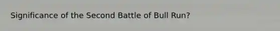 Significance of the Second Battle of Bull Run?