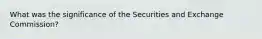 What was the significance of the Securities and Exchange Commission?