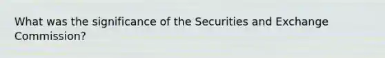 What was the significance of the Securities and Exchange Commission?