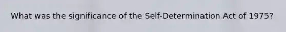 What was the significance of the Self-Determination Act of 1975?