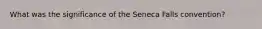 What was the significance of the Seneca Falls convention?