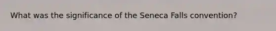 What was the significance of the Seneca Falls convention?