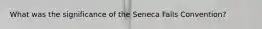 What was the significance of the Seneca Falls Convention?