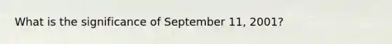 What is the significance of September 11, 2001?