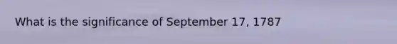 What is the significance of September 17, 1787