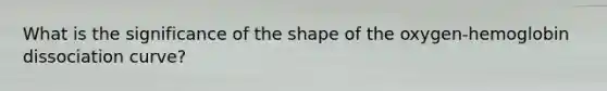 What is the significance of the shape of the oxygen-hemoglobin dissociation curve?