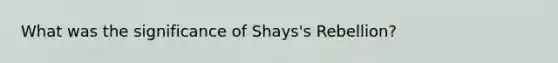 What was the significance of Shays's Rebellion?