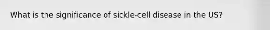 What is the significance of sickle-cell disease in the US?