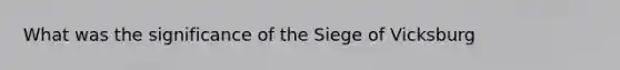 What was the significance of the Siege of Vicksburg