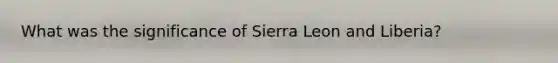 What was the significance of Sierra Leon and Liberia?