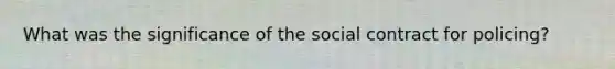 What was the significance of the social contract for policing?