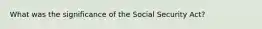 What was the significance of the Social Security Act?