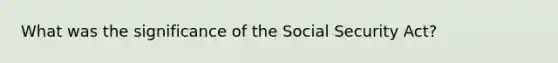 What was the significance of the Social Security Act?