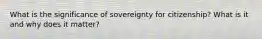 What is the significance of sovereignty for citizenship? What is it and why does it matter?