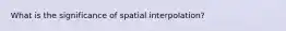 What is the significance of spatial interpolation?