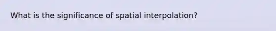 What is the significance of spatial interpolation?