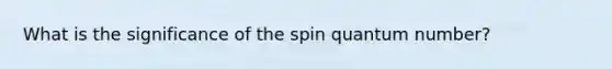 What is the significance of the spin quantum number?