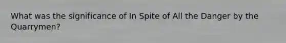 What was the significance of In Spite of All the Danger by the Quarrymen?